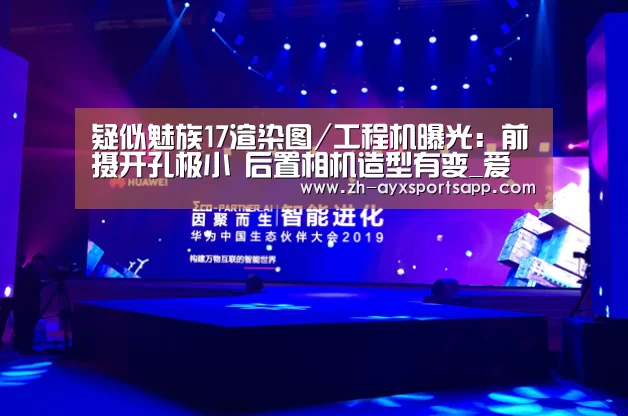 疑似魅族17渲染图/工程机曝光：前摄开孔极小 后置相机造型有变_爱游戏sport