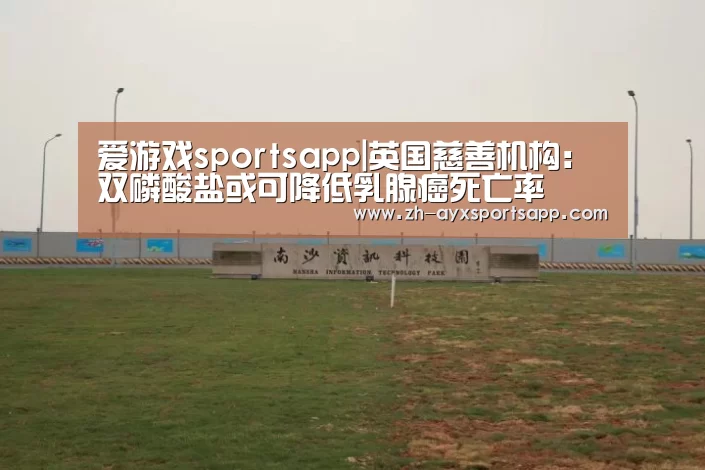 爱游戏sportsapp|英国慈善机构：双磷酸盐或可降低乳腺癌死亡率
