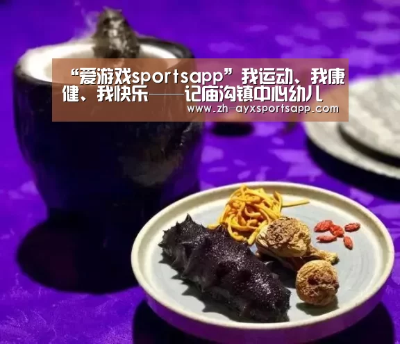 “爱游戏sportsapp”我运动、我康健、我快乐——记庙沟镇中心幼儿园亲子趣味运动会(图4) 爱游戏sportsapp