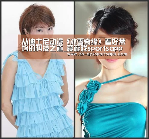 从迪士尼动漫《冰雪奇缘》看好莱坞的科技之道_爱游戏sportsapp