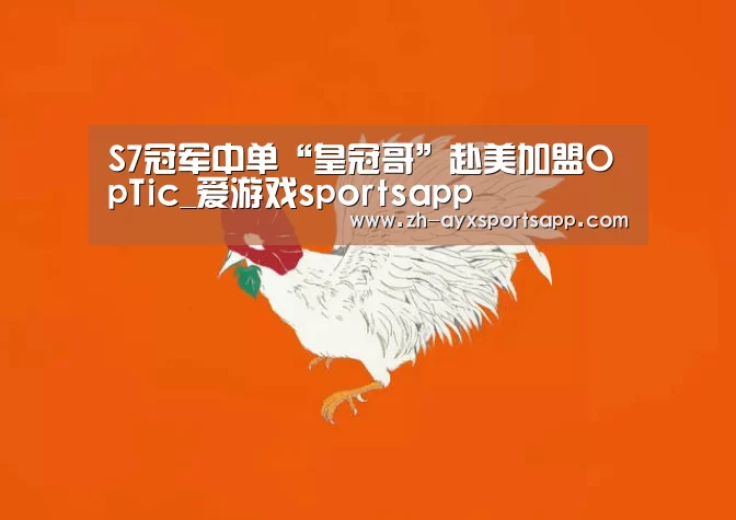S7冠军中单“皇冠哥”赴美加盟OpTic_爱游戏sportsapp(图3) 爱游戏sportsapp